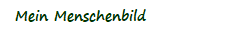 Mein Menschenbild